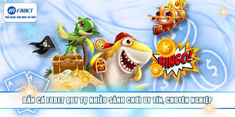 Bắn cá F8BET quy tụ nhiều sảnh chơi uy tín, chuyên nghiệp