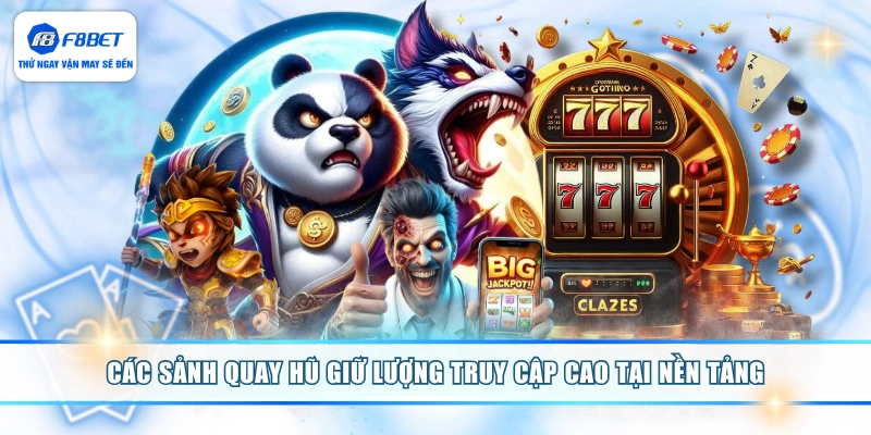 Các sảnh quay hũ giữ lượng truy cập cao tại nền tảng