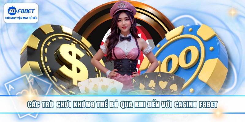 Các trò chơi không thể bỏ qua khi đến với Casino F8BET