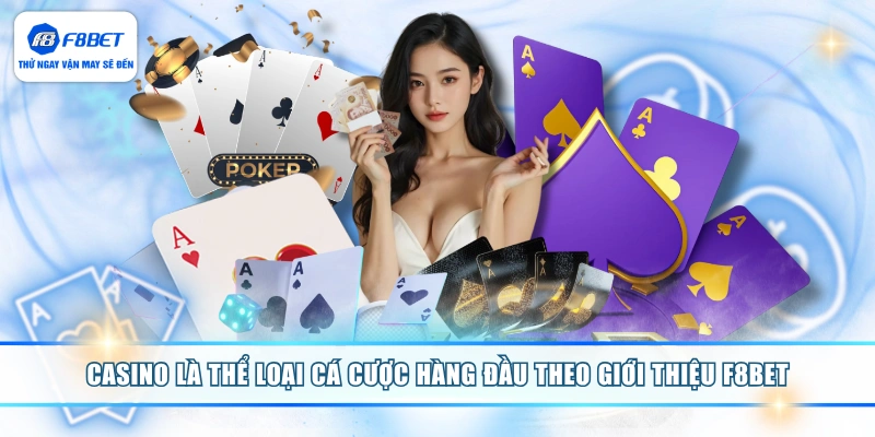 Casino là thể loại cá cược hàng đầu theo giới thiệu F8BET