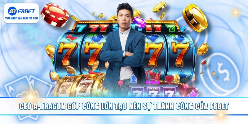 CEO A-DRAGON góp công lớn tạo nên sự thành công của F8BET
