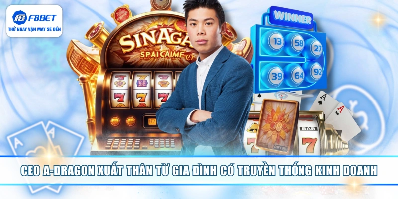 CEO A-DRAGON xuất thân từ gia đình có truyền thống kinh doanh
