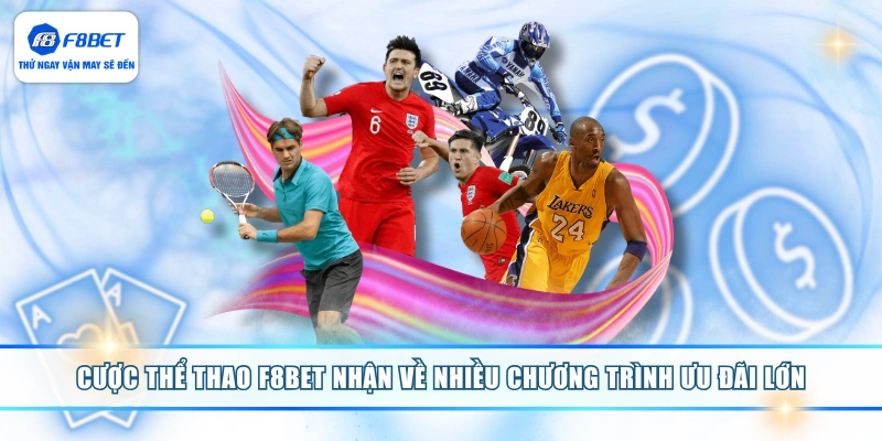 Cược thể thao F8BET nhận về nhiều chương trình ưu đãi lớn