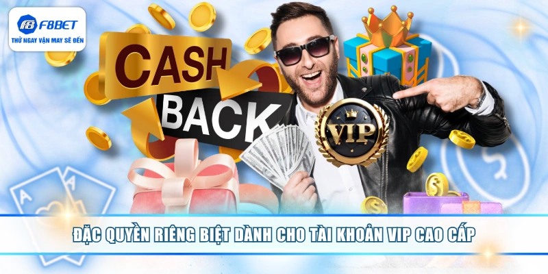 Đặc quyền riêng biệt dành cho tài khoản vip cao cấp 
