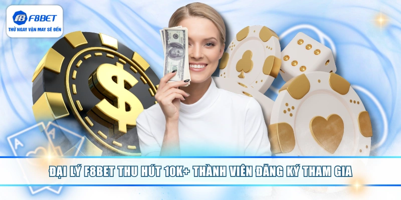 Đại lý F8BET thu hút 10K+ thành viên đăng ký tham gia
