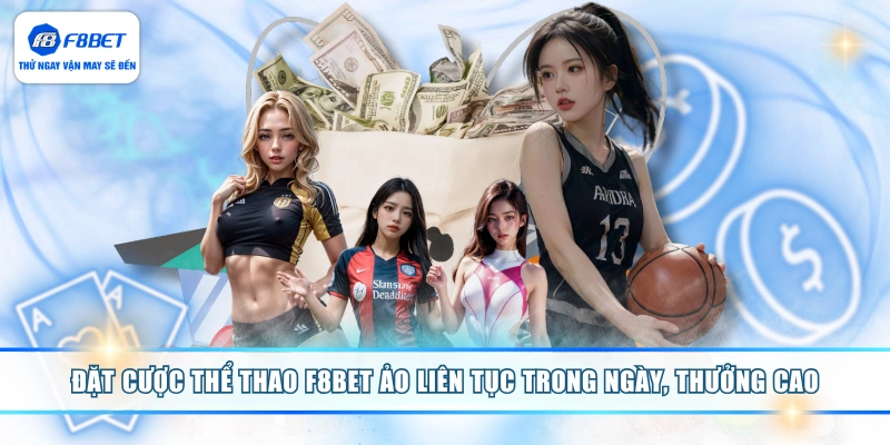 Đặt cược thể thao F8BET ảo liên tục trong ngày, thưởng cao