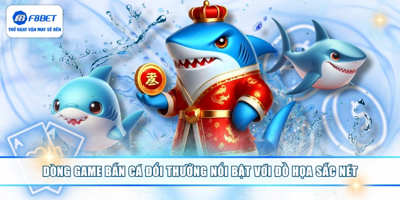 Dòng game bắn cá đổi thưởng nổi bật với đồ họa sắc nét