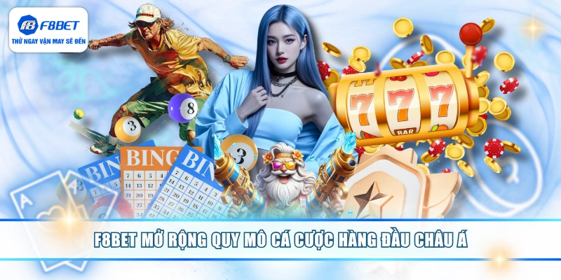 F8BET mở rộng quy mô cá cược hàng đầu châu Á