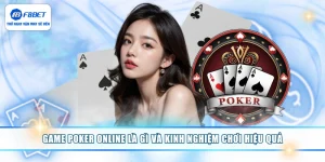 Game Poker Online Là Gì Và Kinh Nghiệm Chơi Hiệu Quả