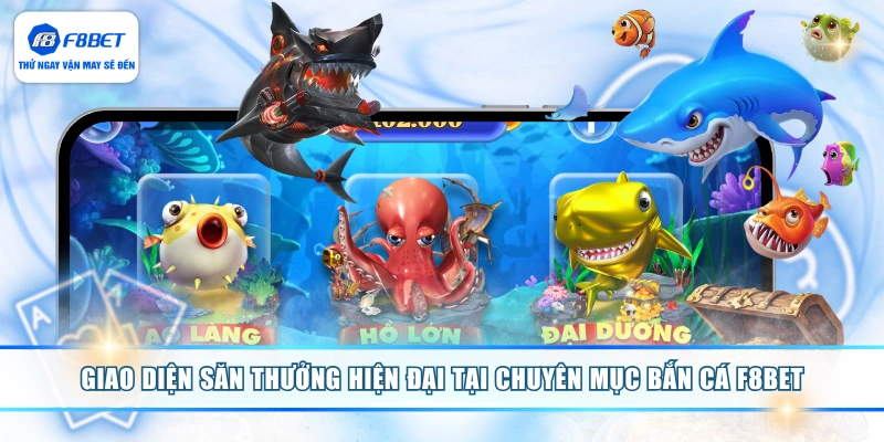 Giao diện săn thưởng hiện đại tại chuyên mục bắn cá F8BET
