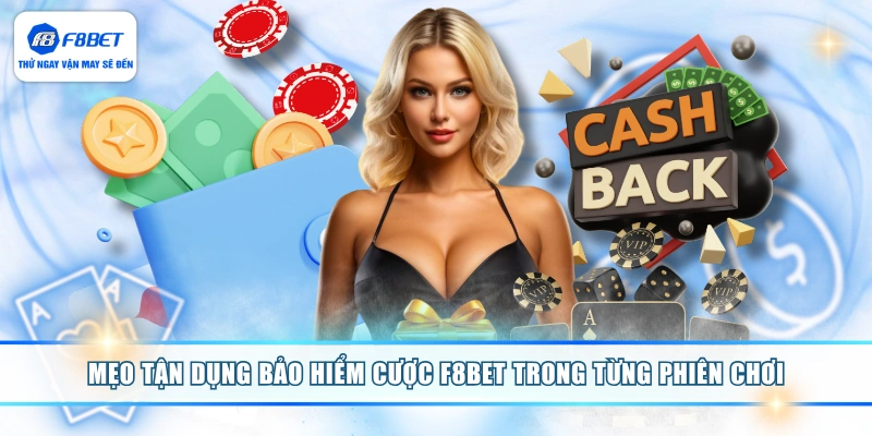 Mẹo tận dụng bảo hiểm cược F8BET trong từng phiên chơi