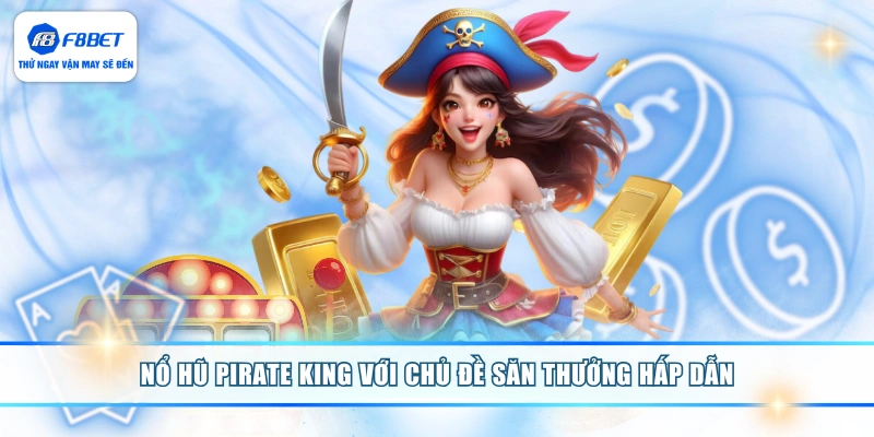 Nổ hũ Pirate King với chủ đề săn thưởng hấp dẫn