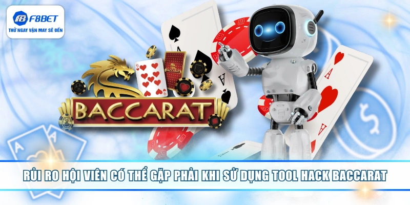 Rủi ro hội viên có thể gặp phải khi sử dụng tool hack Baccarat
