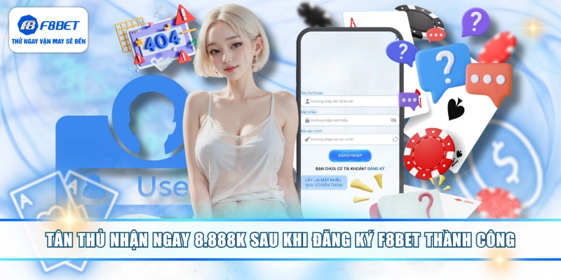 Tân thủ nhận ngay 8.888K sau khi đăng ký F8BET thành công