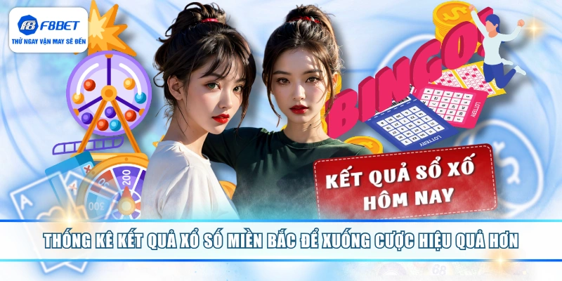 Thống kê kết quả xổ số miền Bắc để xuống cược hiệu quả hơn