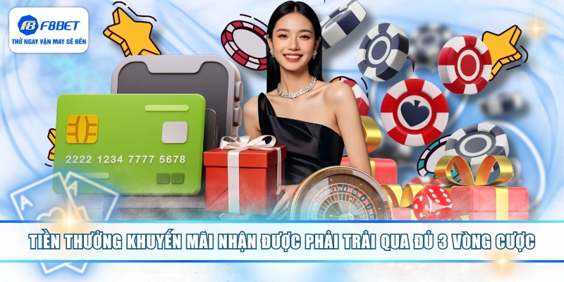 Tiền thưởng khuyến mãi nhận được phải trải qua đủ 3 vòng cược