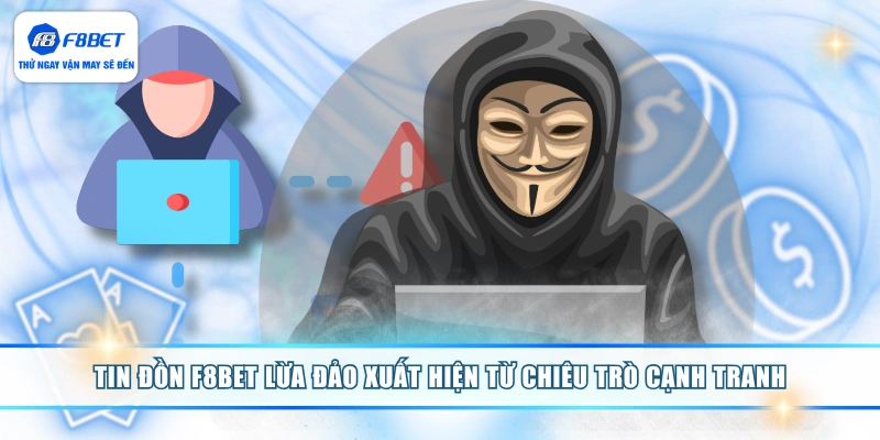 Tin đồn F8BET lừa đảo xuất hiện từ chiêu trò cạnh tranh