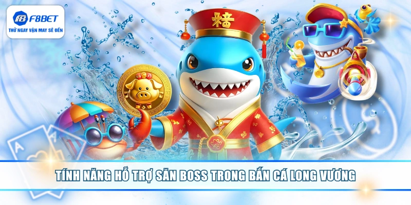 Tính năng hỗ trợ săn boss trong bắn cá long vương