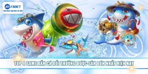 Top 4 Game Bắn Cá Đổi Thưởng Được Săn Đón Nhất Hiện Nay
