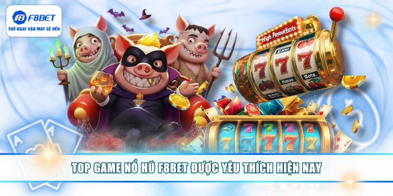 Top game nổ hũ F8BET được yêu thích hiện nay