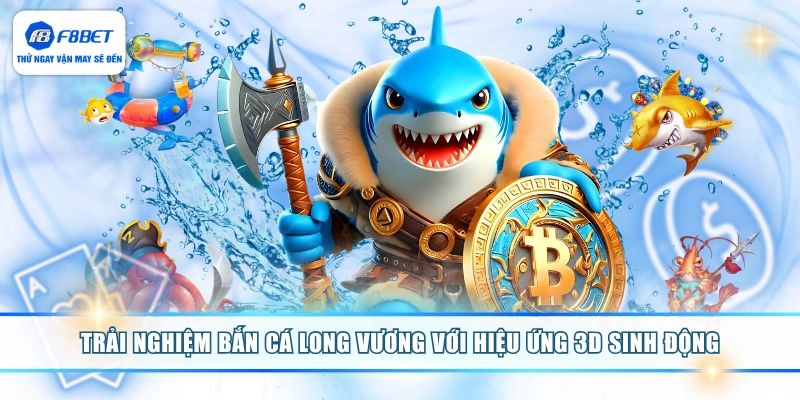 Trải nghiệm bắn cá long vương với hiệu ứng 3D sinh động